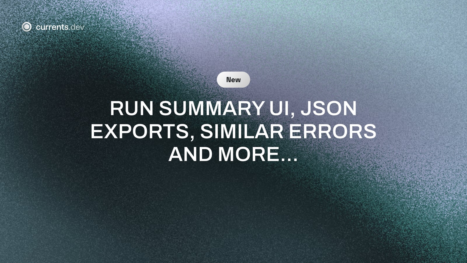 Run Summary UI, JSON Exports, Similar Errors and more...