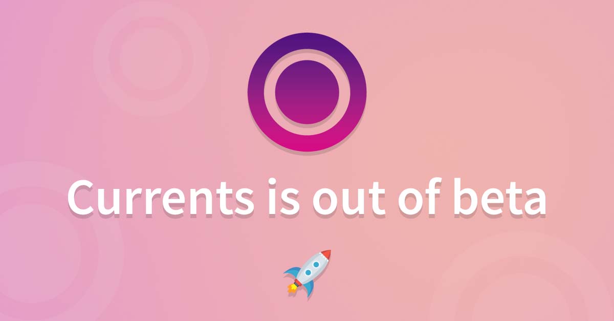 Currents is out of Beta