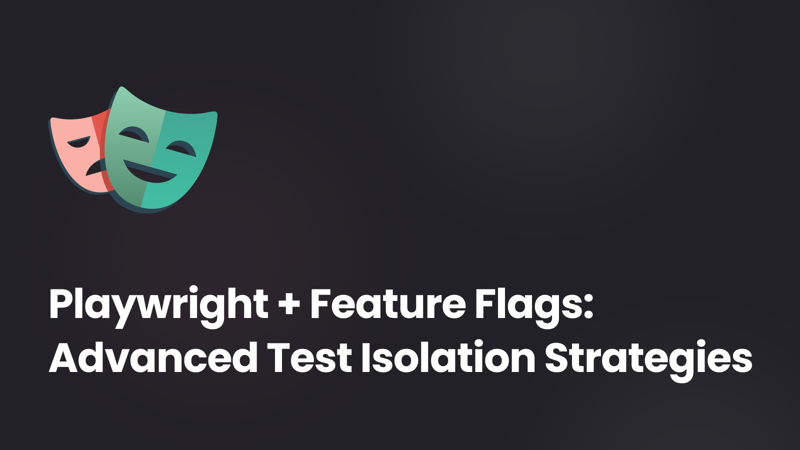 Playwright + Feature Flags: Advanced Test Isolation Strategies